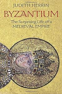 Byzantium The Surprising Life Of A Medieval Empire by Judith Herrin EPUB