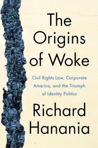 The Origins of Woke Civil Rights Law Corporate America and the Triumph of Identity Politics by Ri