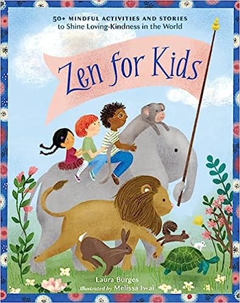 Zen for Kids 50 Mindful Activities and Stories to Shine Loving Kindness in the World