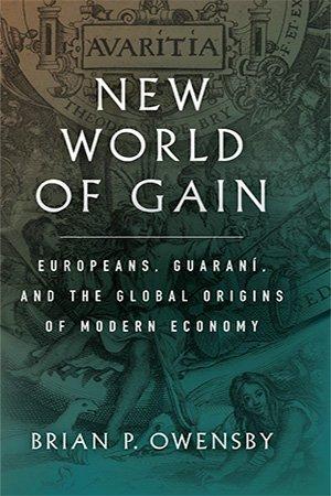 New World of Gain Europeans Guaraní and the Global Origins of Modern Economy