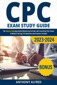 CPC Exam Study Guide The Step by Step Approach to Mastering the Exam and Launching Your Career in
