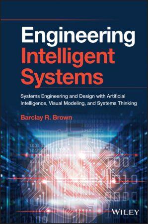 Engineering Intelligent Systems Systems Engineering and Design with Artificial Intelligence Visua