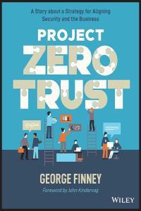 Project Zero Trust A Story about a Strategy for Aligning Security and the Business by George Finney