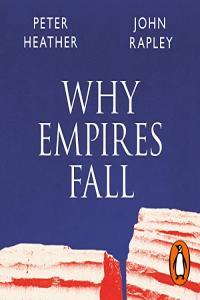 John Rapley Peter Heather Why Empires Fall Rome America and the Future of the West