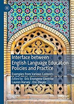 Interface Between English Language Education Policies and Practice Examples from Various Contexts