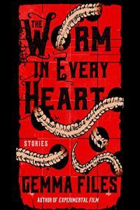 Gemma Files The Worm in Every Heart Stories