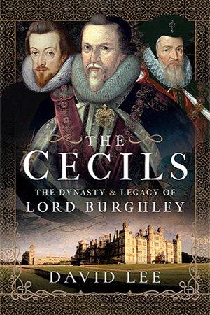 The Cecils The Dynasty and Legacy of Lord Burghley