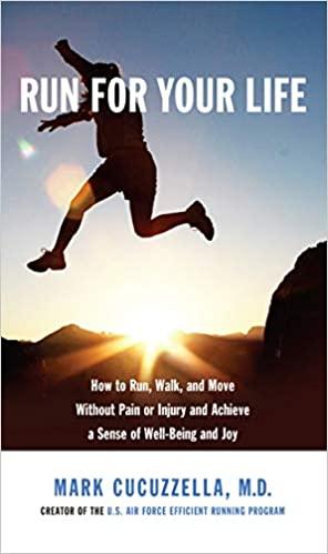 Run for Your Life How to Run Walk and Move Without Pain or Injury and Achieve a Sense of Well Be