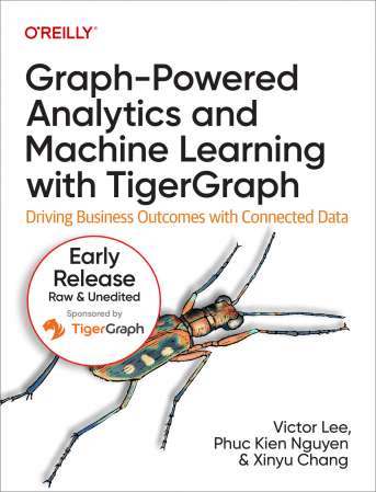 Graph Powered Analytics and Machine Learning with TigerGraph 9th Early Release DevCourseW