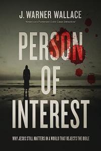 Person of Interest Why Jesus Still Matters in a World That Rejects the Bible by J Warner Wallace E