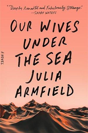 Our Wives Under the Sea A Novel