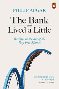 The Bank That Lived a Little Barclays in the Age of the Very Free Market by Philip Augar EPUB
