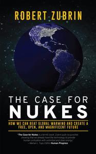 The Case For Nukes How We Can Beat Global Warming and Create a Free Open and Magnificent Future