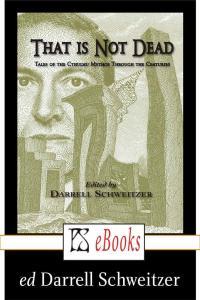 That is Not Dead Tales of the Cthulhu Mythos Through the Centuries by Darrell Schweitzer MOBI