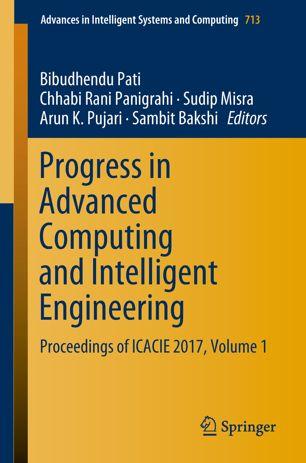 Progress in Advanced Computing and Intelligent Engineering Proceedings of ICACIE 2017 Volume 1