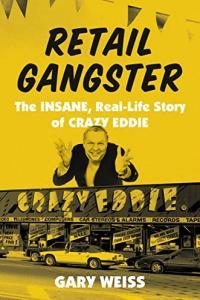 Retail Gangster The Insane Real Life Story of Crazy Eddie by Gary Weiss EPUB