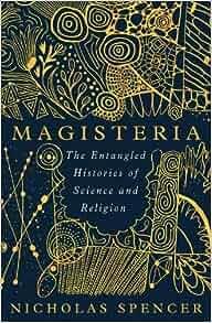 Magisteria The Entangled Histories of Science Religion by Nicholas Spencer EPUB