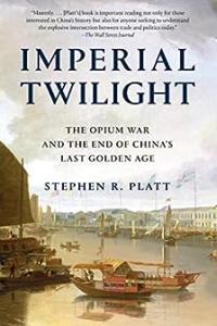 Imperial Twilight The Opium War and the End of China s Last Golden Age by Stephen R Platt EPU