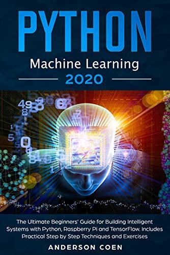 Python Machine Learning The Ultimate Beginners Guide for Building Intelligent Systems with