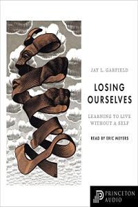 Losing Ourselves Learning to Live without a Self by Jay L Garfield EPUB