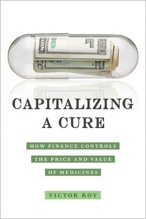 Capitalizing a Cure How Finance Controls the Price and Value of Medicines