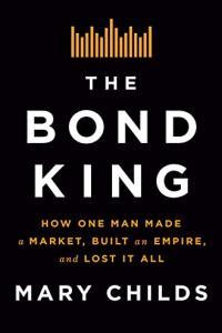 The Bond King How One Man Made a Market Built an Empire and Lost It All by Mary Childs EPUB