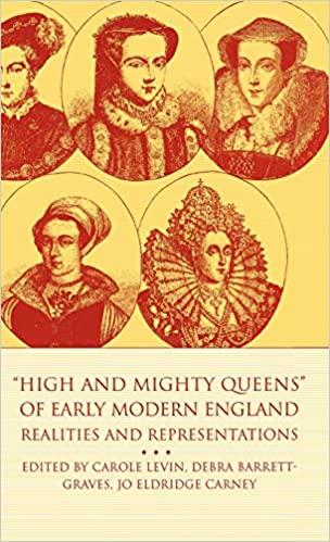 FreeCourseWeb High and Mighty Queens of Early Modern England Realities and Representations