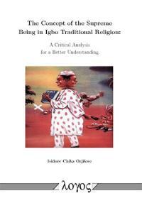 The Concept of the Supreme Being in Igbo Traditional Religion A Critical Analysis for a Better Und