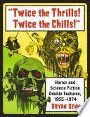 Twice the Thrills Twice the Chills Horror and Science Fiction Double Features 1955 1974 by Bryan