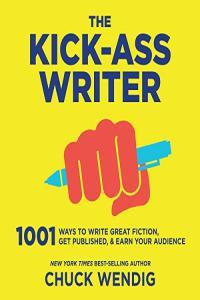 Chuck Wendig The Kick Ass Writer 1001 Ways to Write Great Fiction Get Published and Earn Your A