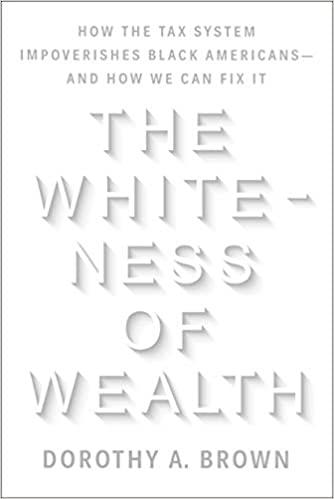 The Whiteness of Wealth How the Tax System Impoverishes Black Americans and How We Can Fix It