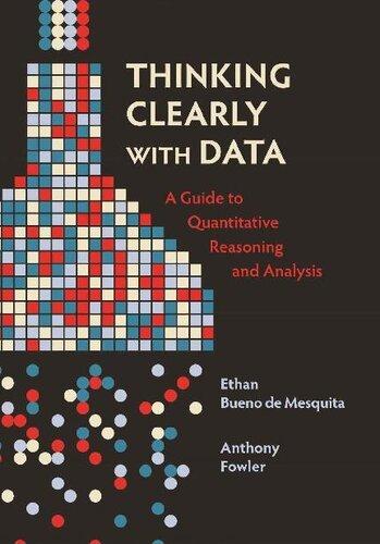Thinking Clearly with Data A Guide to Quantitative Reasoning and Analysis