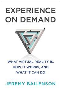 Experience on Demand What Virtual Reality Is How It Works and What It Can Do by Jeremy Bailenson