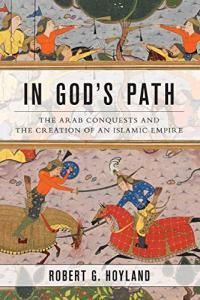 In God s Path The Arab Conquests and the Creation of an Islamic Empire by Robert G Hoyland PD