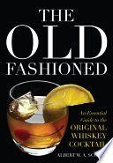 The Old Fashioned An Essential Guide to the Original Whiskey Cocktail by Albert W A Schmid EPUB