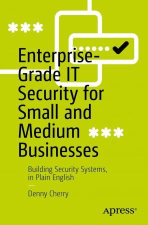 Enterprise Grade IT Security for Small and Medium Businesses Building Security Systems in Plain E