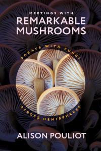 Meetings with Remarkable Mushrooms Forays with Fungi Across Hemispheres by Alison Pouliot EPUB