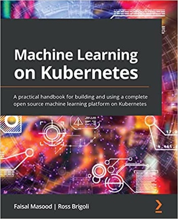Machine Learning on Kubernetes A practical handbook for building and using a complete open source