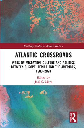 Atlantic Crossroads Webs of Migration Culture and Politics Between Europe Africa and the Americas 1800 2020