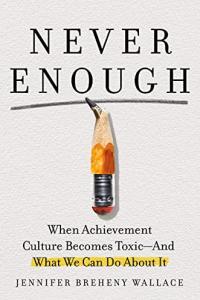 Never Enough When Achievement Culture Becomes Toxic and What We Can Do About It by Jennifer Breheny