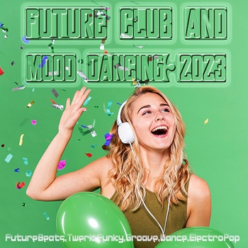 Various Artists Future Club And Mood Dancing 2023 2023 Mp3 320kbps PMEDIA