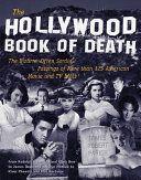 The Hollywood Book of Death The Bizarre Often Sordid Passings of More than 125 American Movie and