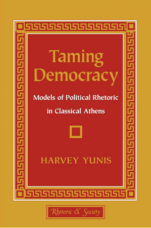 FreeCourseWeb Taming Democracy Models of Political Rhetoric in Classical Athens