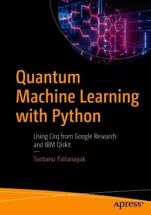 Quantum Machine Learning with Python Using Cirq from Google Research and IBM Qiski DevCou