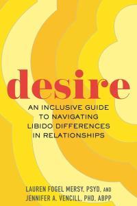 Desire An Inclusive Guide to Navigating Libido Differences in Relationships by Lauren Fogel Mersy E