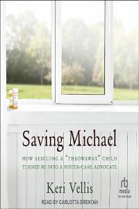 Keri Vellis Saving Michael How Rescuing a Throwaway Child Turned Me into a Foster Care Advocate