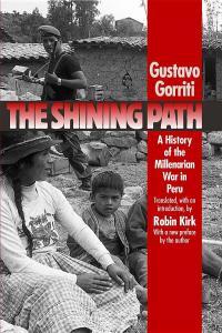The Shining Path A History of the Millenarian War in Peru by Gustavo Gorriti Ellenbogen EPUB