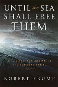 Until the Sea Shall Free Them Life Death and Survival in the Merchant Marine by Robert Frump EPUB