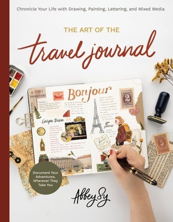 The Art of the Travel Journal Chronicle Your Life with Drawing Painting Lettering and Mixed Med