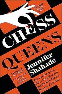 Chess Queens The True Story of a Chess Champion and the Greatest Female Players of All Time by Jenn